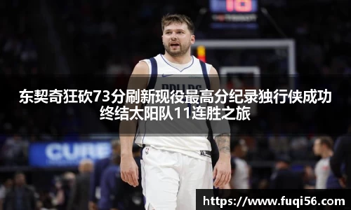 东契奇狂砍73分刷新现役最高分纪录独行侠成功终结太阳队11连胜之旅